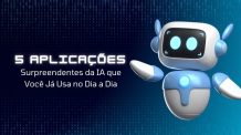 IA – 5 Aplicações Surpreendentes que Você Já Usa no Dia a Dia