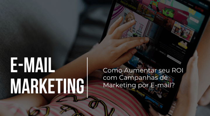 Como Aumentar seu ROI com Campanhas de Marketing por E-mail?