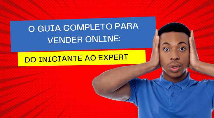 O Guia Completo para Vender Online: Do Iniciante ao Expert