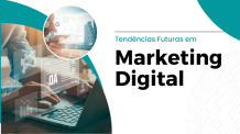 Tendências Futuras em Marketing Digital: Desafios e Oportunidades